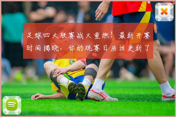 足球四大联赛战火重燃！最新开赛时间揭晓，你的观赛日历该更新了