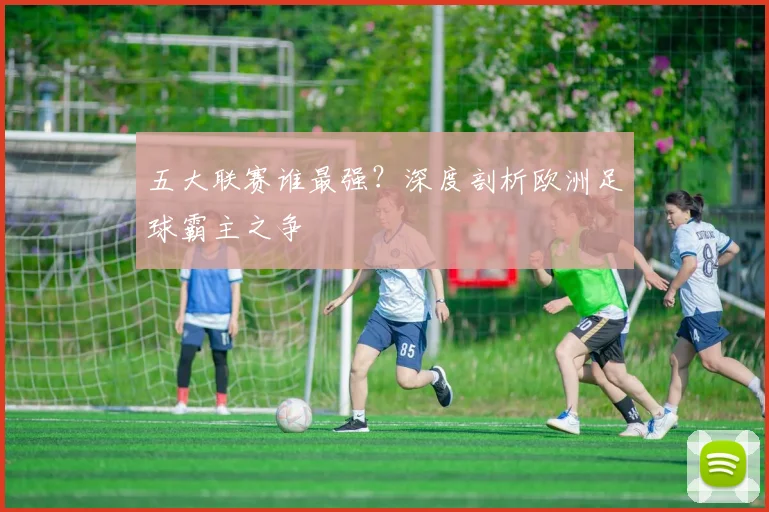 五大联赛谁最强?深度剖析欧洲足球霸主之争