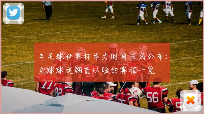 年足球世界杯举办时间正式公布：全球球迷翘首以盼的赛程一览